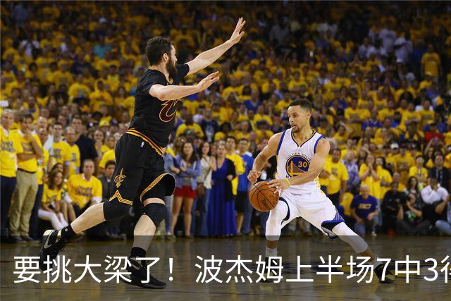 要挑大梁了！波杰姆上半场7中3得到10分2板1助1断 三分4中2